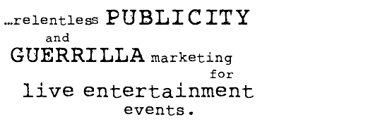 …relentless publicity and guerrilla marketing for live entertainment events. 